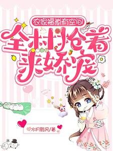 农家福崽有空间，全村抢着来娇宠/大喜事！九代生男的沈家生了女娃